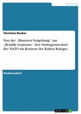 Von der 'Massiven Vergeltung' zur 'flexible response'. Der Strategiewechsel der NATO im Kontext des Kalten Krieges