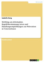 Mobbing am Arbeitsplatz. Begriffsbestimmung, Arten und Handlungsempfehlungen zur Prävention in Unternehmen