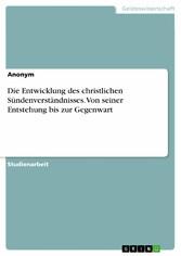 Die Entwicklung des christlichen Sündenverständnisses. Von seiner Entstehung bis zur Gegenwart