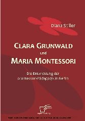 Clara Grunwald und Maria Montessori. Die Entwicklung der Montessori-Pädagogik in Berlin