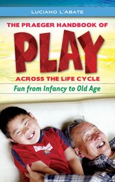 Praeger Handbook of Play across the Life Cycle, The: Fun from Infancy to Old Age