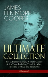 JAMES FENIMORE COOPER - Ultimate Collection: 30+ Adventure Novels, Western Classics & Sea Tales; Including Travel Sketches, Historical Writings and Biographies (Illustrated)