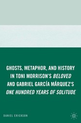 Ghosts, Metaphor, and History in Toni Morrison's Beloved and Gabriel GarcIa MArquez's One Hundred Years of Solitude