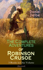 The Complete Adventures of Robinson Crusoe - 3 Books in One Volume (Illustrated)