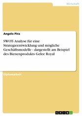 SWOT- Analyse für eine Strategieentwicklung und mögliche Geschäftsmodelle - dargestellt am Beispiel des Bienenprodukts Gelee Royal