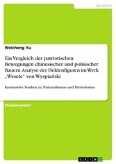 Ein Vergleich der patriotischen Bewegungen chinesischer und polnischer Bauern. Analyse der Heldenfiguren im Werk 'Wesele' von Wyspia?ski