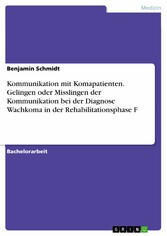 Kommunikation mit Komapatienten. Gelingen oder Misslingen der Kommunikation bei der Diagnose Wachkoma in der Rehabilitationsphase F