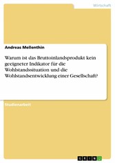 Warum ist das Bruttoinlandsprodukt kein geeigneter Indikator für die Wohlstandssituation und die Wohlstandsentwicklung einer Gesellschaft?