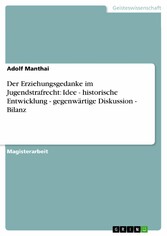 Der Erziehungsgedanke im Jugendstrafrecht: Idee - historische Entwicklung - gegenwärtige Diskussion - Bilanz