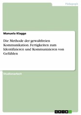 Die Methode der gewaltfreien Kommunikation. Fertigkeiten zum Identifizieren und Kommunizieren von Gefühlen