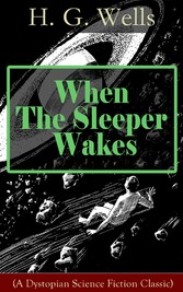 When The Sleeper Wakes (A Dystopian Science Fiction Classic)