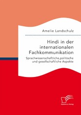 Hindi in der internationalen Fachkommunikation. Sprachwissenschaftliche, politische und gesellschaftliche Aspekte