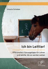 Ich bin Leittier! (Pferdische) Führungstipps für Lehrer und solche, die es werden wollen