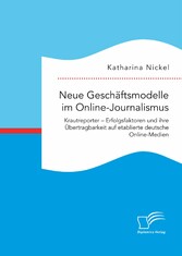 Neue Geschäftsmodelle im Online-Journalismus. Krautreporter - Erfolgsfaktoren und ihre Übertragbarkeit auf etablierte deutsche Online-Medien