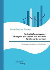 Nachfolgefinanzierung - Übergabe von kleinen und mittleren Familienunternehmen. Einfluss der strategischen Entscheidungen