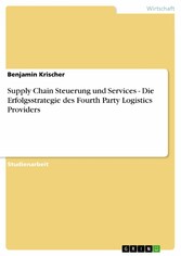 Supply Chain Steuerung und Services - Die Erfolgsstrategie des Fourth Party Logistics Providers