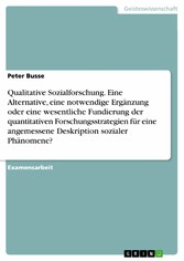 Qualitative Sozialforschung. Eine Alternative,  eine notwendige Ergänzung oder eine wesentliche Fundierung der quantitativen Forschungsstrategien für eine angemessene Deskription sozialer Phänomene?