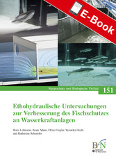 Ethohydraulische Untersuchungen zur Verbesserung des Fischschutzes an Wasserkraftanlagen