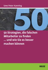 50 Strategien, die falschen Mitarbeiter zu finden ... und wie Sie es besser machen können