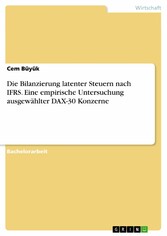 Die Bilanzierung latenter Steuern nach IFRS. Eine empirische Untersuchung ausgewählter DAX-30 Konzerne