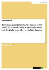 Erstellung eines Jahresmarketingplanes für ein Unternehmen der Gesundheitsbranche mit der Zielgruppe übergewichtige Frauen