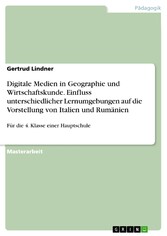 Digitale Medien in Geographie und Wirtschaftskunde. Einfluss unterschiedlicher Lernumgebungen auf die Vorstellung von Italien und Rumänien