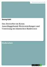 Das Zinsverbot im Koran. Ausschlaggebende Wertvorstellungen und Umsetzung im islamischen Bankwesen