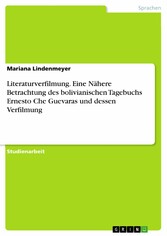 Literaturverfilmung. Eine Nähere Betrachtung des bolivianischen Tagebuchs Ernesto Che Guevaras und dessen Verfilmung