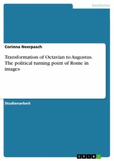 Transformation of Octavian to Augustus. The political turning point of Rome in images