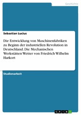 Die Entwicklung von Maschinenfabriken zu Beginn der industriellen Revolution in Deutschland. Die Mechanischen Werkstätten Wetter von Friedrich Wilhelm Harkort