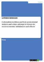 Colonialism in Africa and how postcolonial writers and critics attempt to revers its socio-economic imbalances and effects