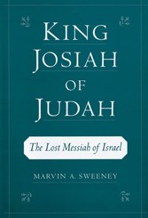 King Josiah of Judah: The Lost Messiah of Israel