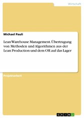 Lean Warehouse Management. Übertragung von Methoden und Algorithmen aus der Lean Production und dem OR auf das Lager