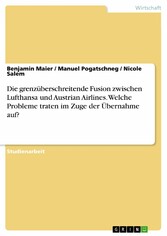 Die grenzüberschreitende Fusion zwischen Lufthansa und Austrian Airlines. Welche Probleme traten im Zuge der Übernahme auf?