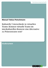 Kulturelle Unterschiede in virtuellen Teams. Können virtuelle Teams  im interkulturellen Kontext eine Alternative zu Präsenzteams sein?