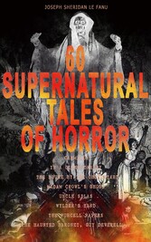 60 SUPERNATURAL TALES OF HORROR: Carmilla, In a Glass Darkly, The House by the Churchyard, Madam Crowl's Ghost, Uncle Silas, Wylder's Hand, The Purcell Papers, The Haunted Baronet, Guy Deverell...