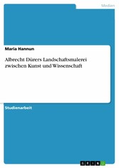 Albrecht Dürers Landschaftsmalerei zwischen Kunst und Wissenschaft