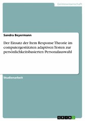 Der Einsatz der Item Response Theorie im computergestützten adaptiven Testen zur persönlichkeitsbasierten Personalauswahl