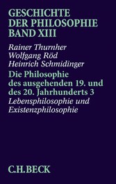 Geschichte der Philosophie  Bd. 13: Die Philosophie des ausgehenden 19. und des 20. Jahrhunderts 3: Lebensphilosophie und Existenzphilosophie