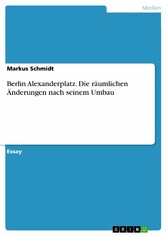 Berlin Alexanderplatz. Die räumlichen Änderungen nach seinem Umbau