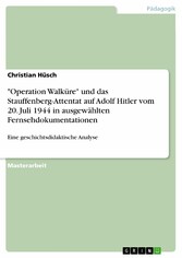 'Operation Walküre' und das Stauffenberg-Attentat auf Adolf Hitler vom 20. Juli 1944 in ausgewählten Fernsehdokumentationen