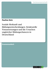 Soziale Herkunft und Bildungsentscheidungen. Strukturelle Voraussetzungen und die Ursachen ungleicher Bildungschancen in Deutschland