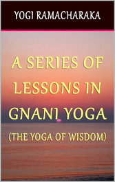 A Series of Lessons In Gnani Yoga: The Yoga of Wisdom