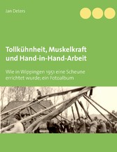 Tollkühnheit, Muskelkraft und Hand-in-Hand-Arbeit