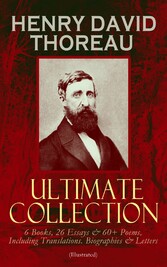 HENRY DAVID THOREAU - Ultimate Collection: 6 Books, 26 Essays & 60+ Poems, Including Translations. Biographies & Letters (Illustrated)