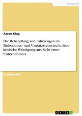 Die Behandlung von Fahrzeugen im Einkommen- und Umsatzsteuerrecht. Eine kritische Würdigung aus Sicht eines Unternehmers