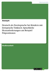 Deutsch als Zweitsprache bei Kindern mit Erstsprache Türkisch. Sprachliche Herausforderungen am Beispiel Präpositionen