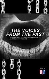 The Voices From The Past - Hundreds of Testimonies by Former Slaves In One Volume