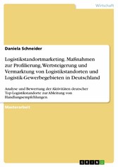 Logistikstandortmarketing. Maßnahmen zur Profilierung, Wertsteigerung und Vermarktung von Logistikstandorten und Logistik-Gewerbegebieten in Deutschland