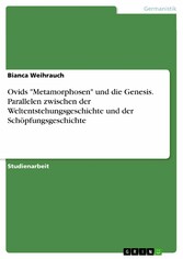 Ovids 'Metamorphosen' und die Genesis. Parallelen zwischen der Weltentstehungsgeschichte und der Schöpfungsgeschichte